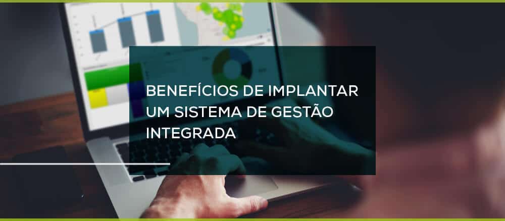 Quais os benefícios de implantar um Sistema de Gestão Integrada?