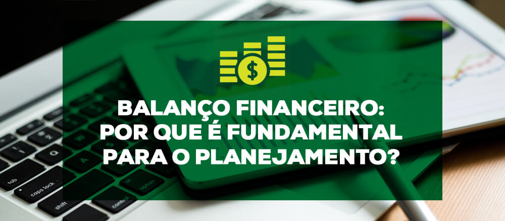 Balanço financeiro: Por que é fundamental para o planejamento?