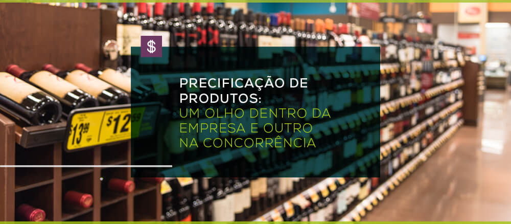 Precificação de produtos: Um olho na concorrência e o outro dentro da empresa
