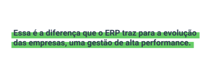Essa é a diferença que o ERP traz para a evolução das empresas, uma gestão de alta performance.   