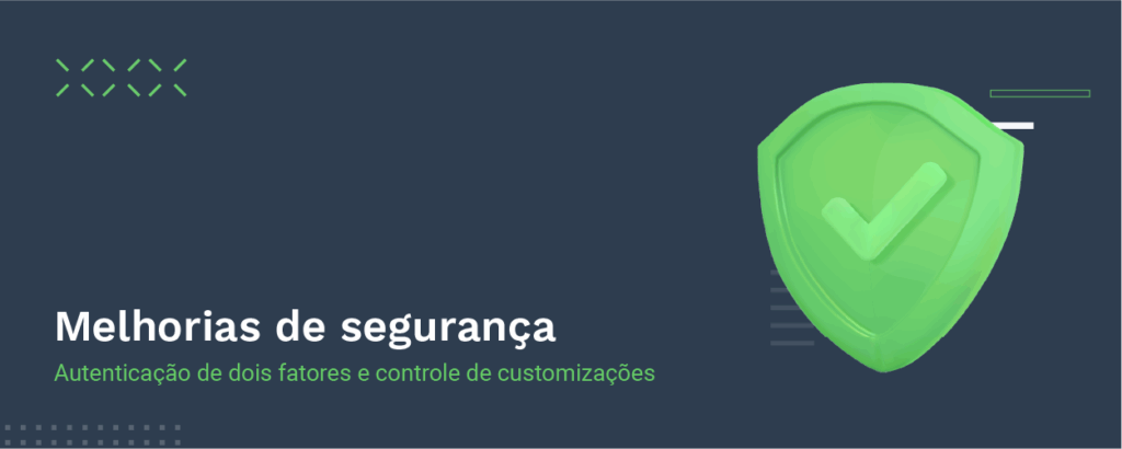 Mais segurança com autenticação em dois fatores e controle de customizações